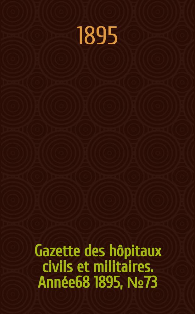 Gazette des hôpitaux civils et militaires. Année68 1895, №73