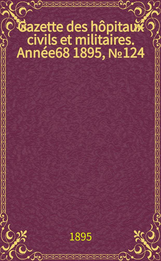 Gazette des hôpitaux civils et militaires. Année68 1895, №124