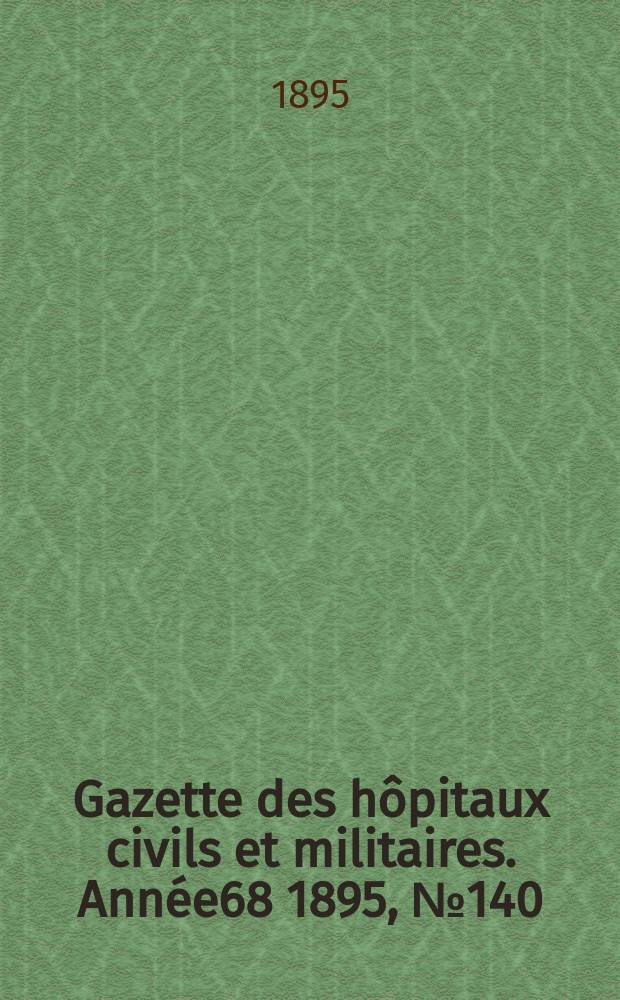 Gazette des hôpitaux civils et militaires. Année68 1895, №140