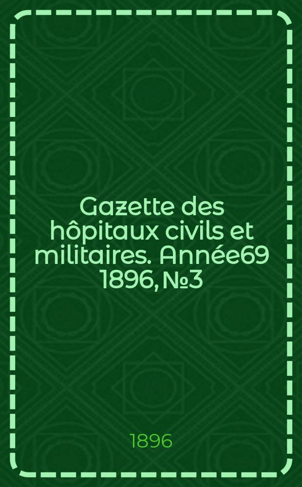 Gazette des hôpitaux civils et militaires. Année69 1896, №3