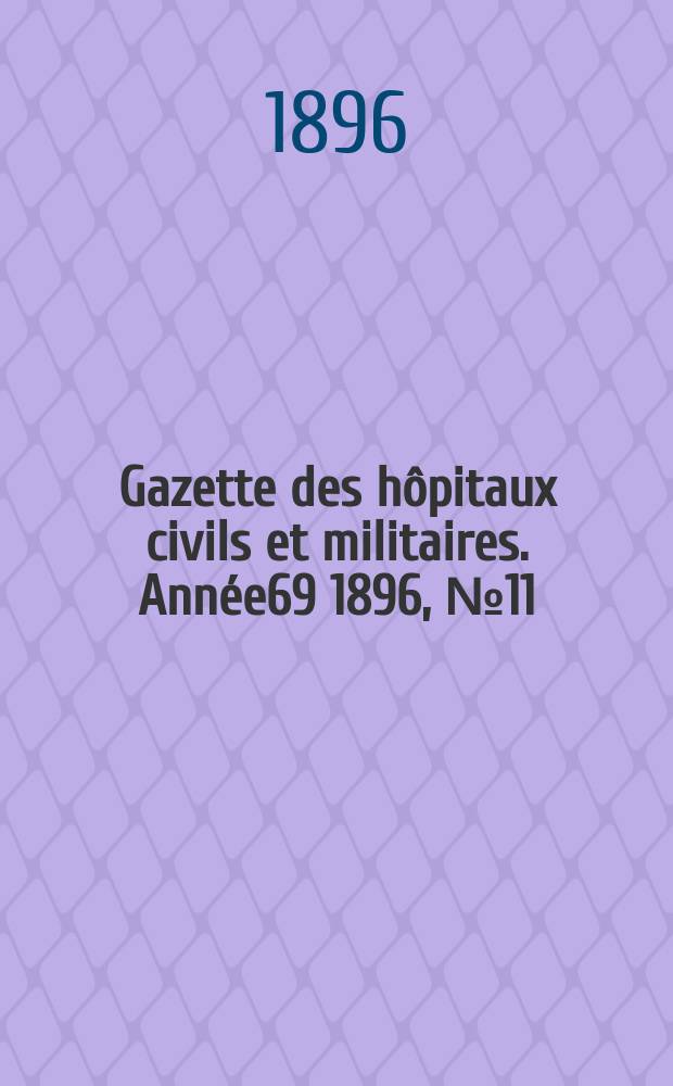 Gazette des hôpitaux civils et militaires. Année69 1896, №11
