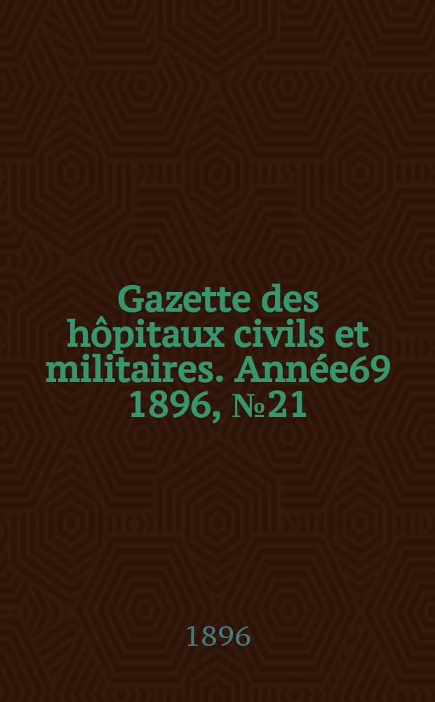Gazette des hôpitaux civils et militaires. Année69 1896, №21