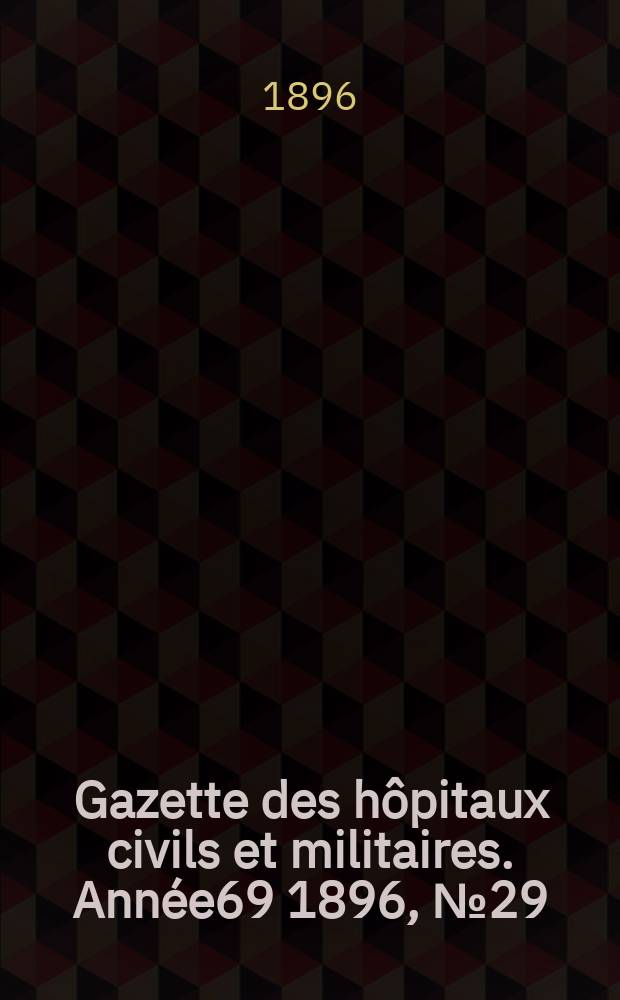 Gazette des hôpitaux civils et militaires. Année69 1896, №29