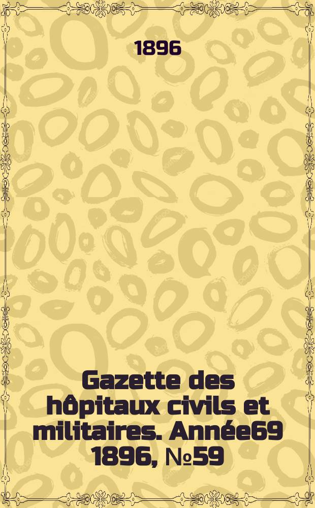 Gazette des hôpitaux civils et militaires. Année69 1896, №59