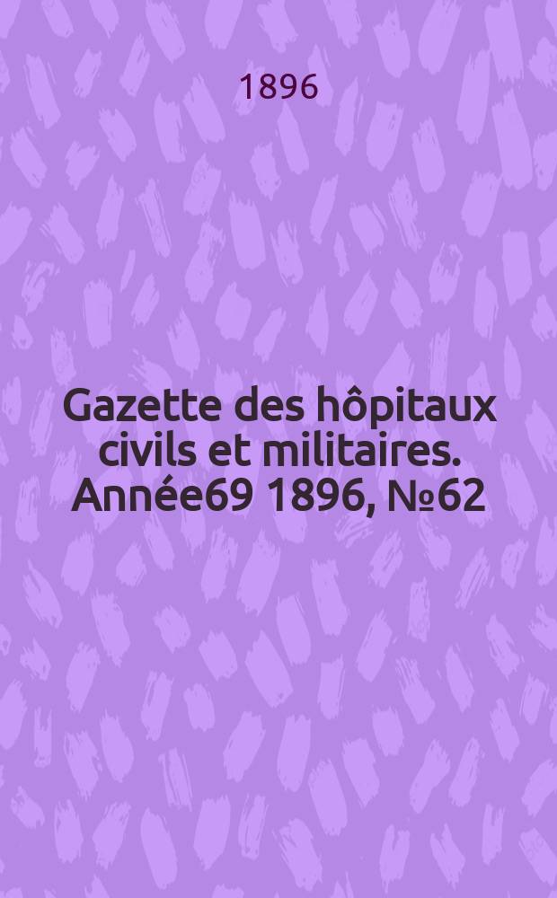 Gazette des hôpitaux civils et militaires. Année69 1896, №62