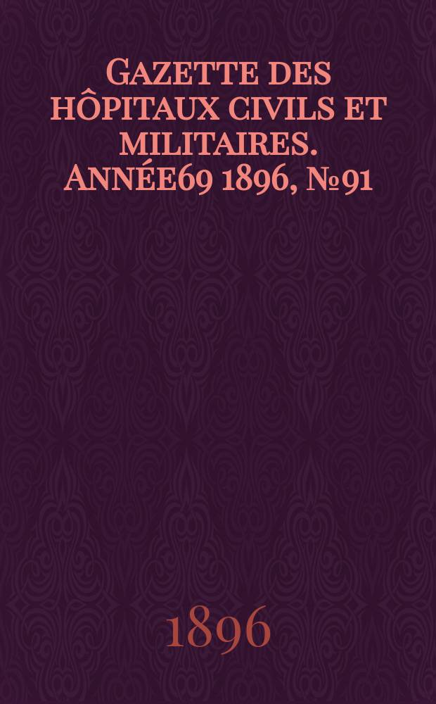 Gazette des hôpitaux civils et militaires. Année69 1896, №91