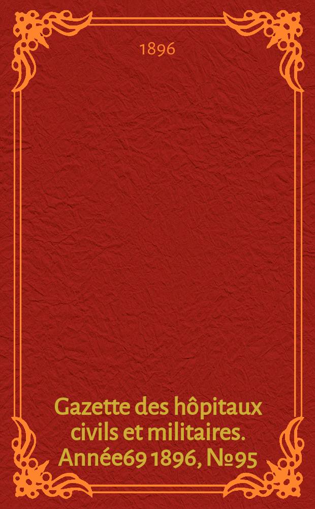 Gazette des h&ocirc;pitaux civils et militaires. Ann&eacute;e69 1896, №95