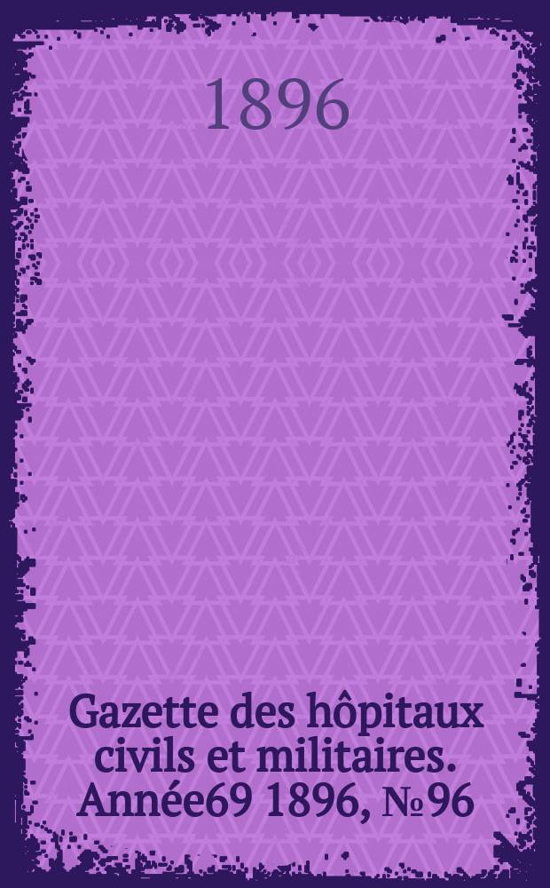 Gazette des hôpitaux civils et militaires. Année69 1896, №96