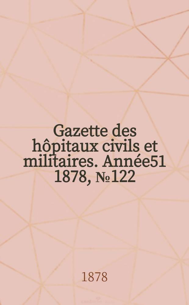 Gazette des hôpitaux civils et militaires. Année51 1878, №122