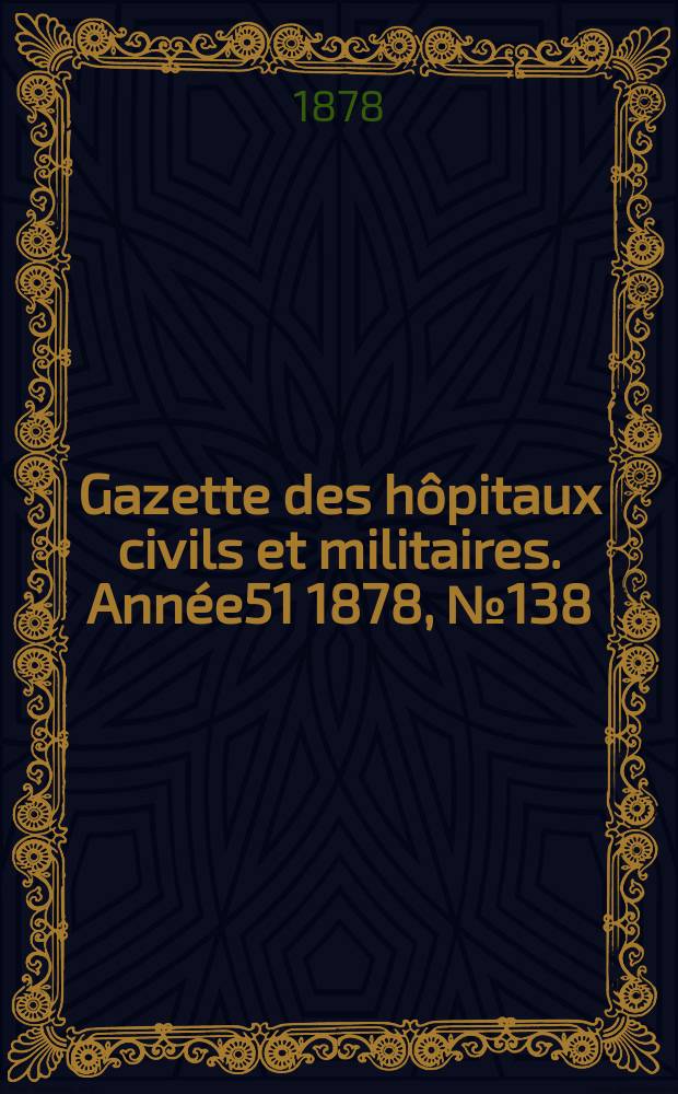 Gazette des hôpitaux civils et militaires. Année51 1878, №138