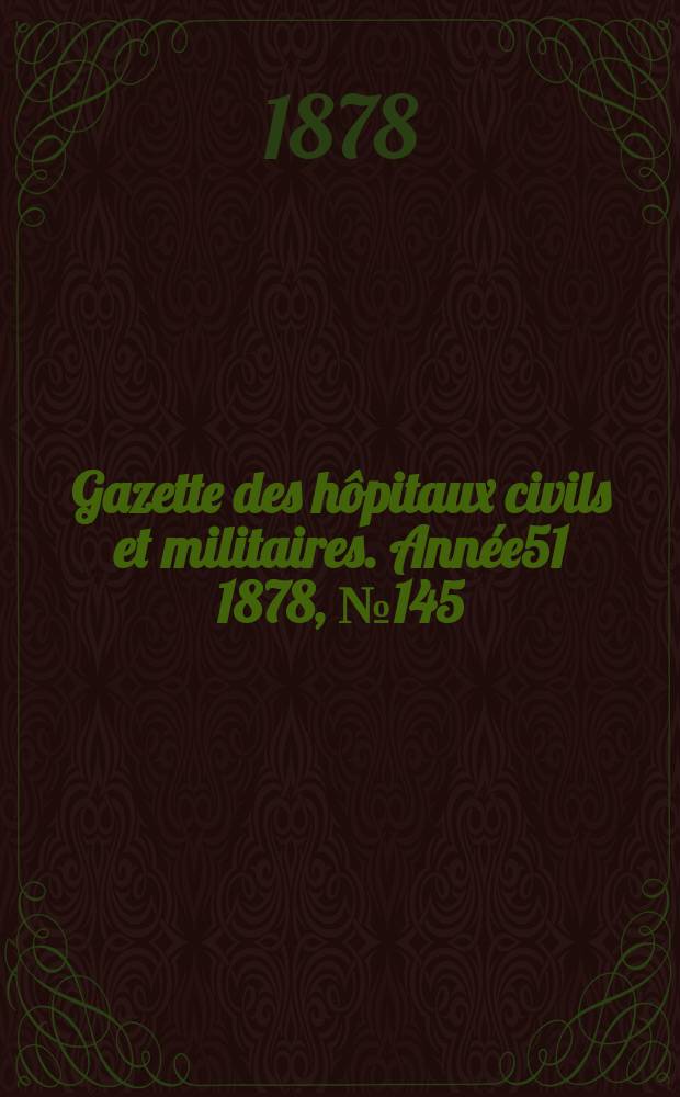 Gazette des hôpitaux civils et militaires. Année51 1878, №145