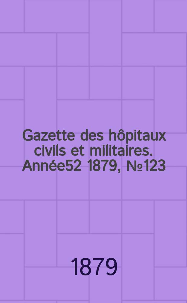 Gazette des hôpitaux civils et militaires. Année52 1879, №123