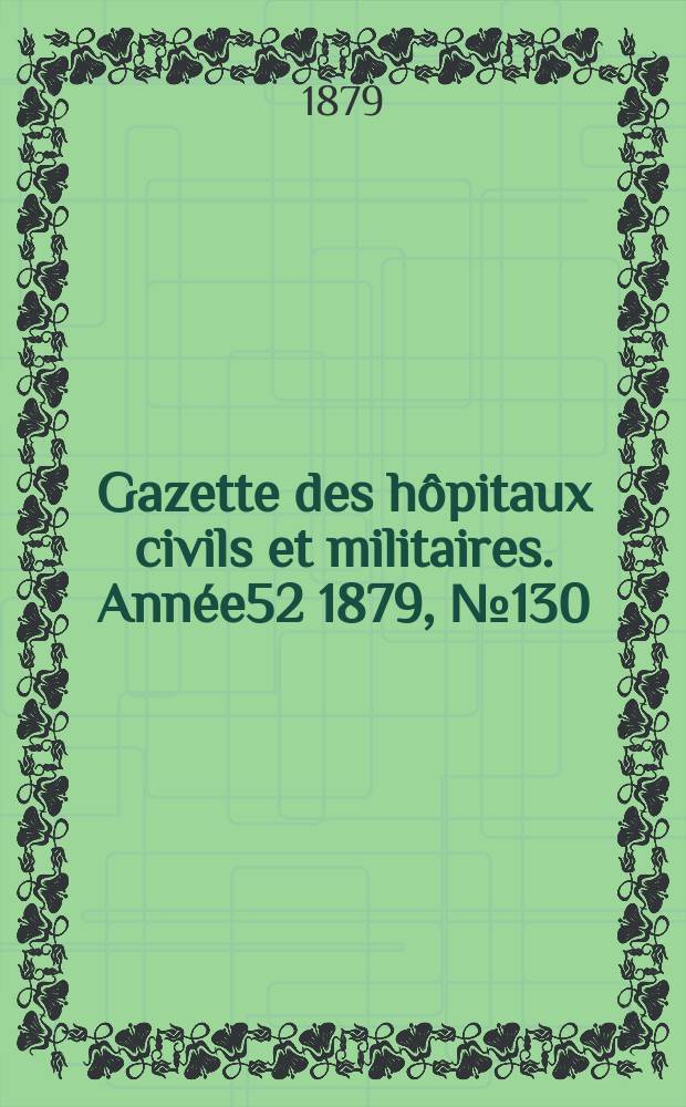 Gazette des hôpitaux civils et militaires. Année52 1879, №130