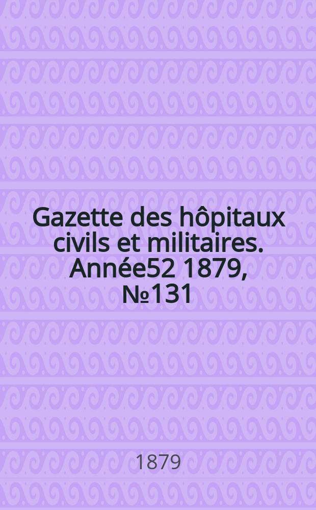 Gazette des hôpitaux civils et militaires. Année52 1879, №131