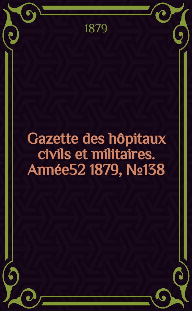 Gazette des hôpitaux civils et militaires. Année52 1879, №138