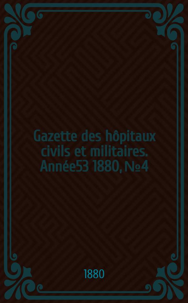 Gazette des hôpitaux civils et militaires. Année53 1880, №4