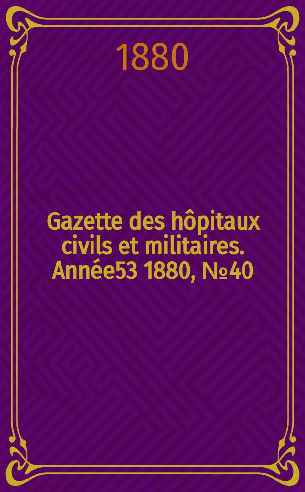 Gazette des hôpitaux civils et militaires. Année53 1880, №40