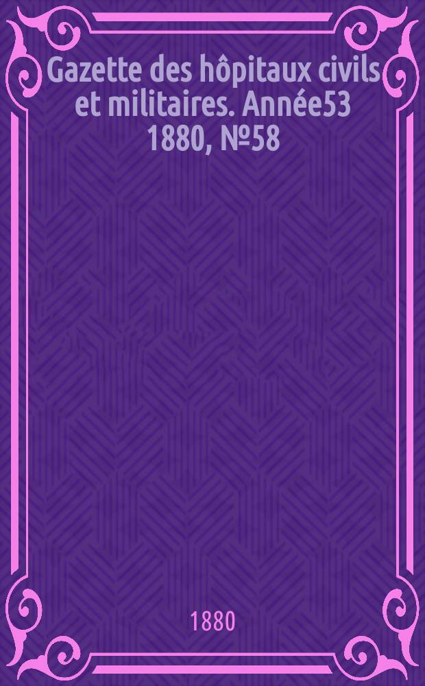 Gazette des hôpitaux civils et militaires. Année53 1880, №58