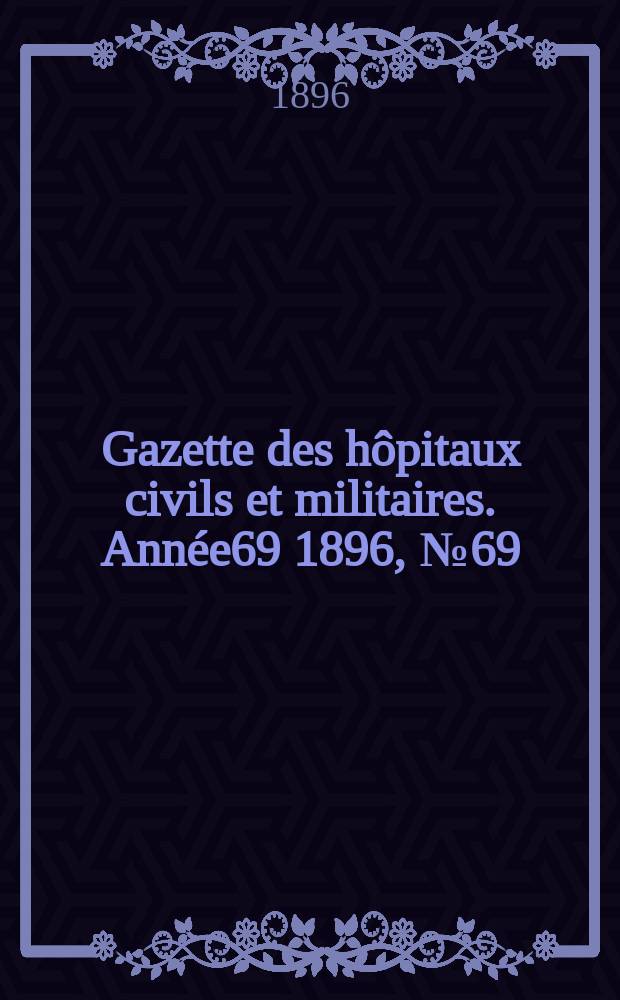 Gazette des hôpitaux civils et militaires. Année69 1896, №69