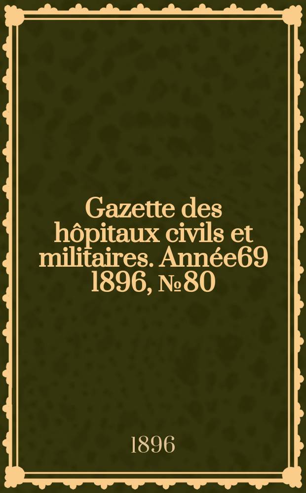 Gazette des hôpitaux civils et militaires. Année69 1896, №80