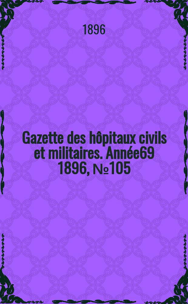 Gazette des hôpitaux civils et militaires. Année69 1896, №105