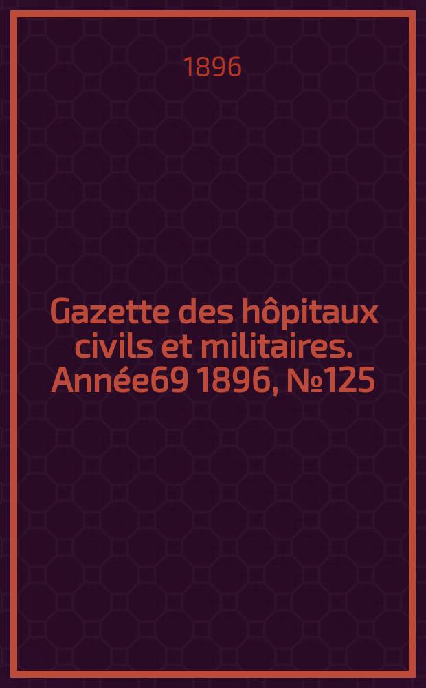 Gazette des hôpitaux civils et militaires. Année69 1896, №125