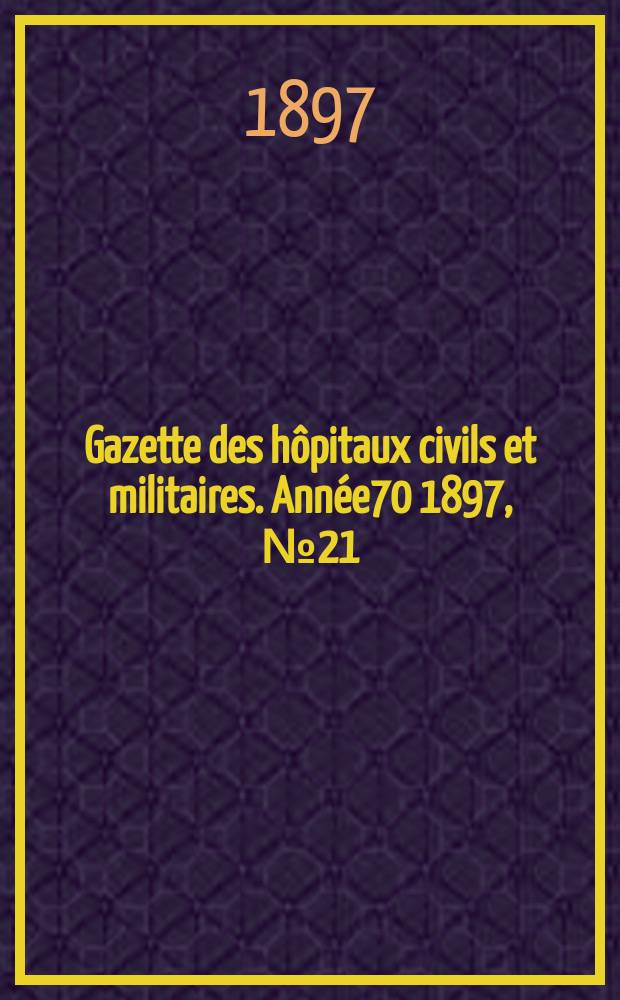 Gazette des h&ocirc;pitaux civils et militaires. Ann&eacute;e70 1897, №21