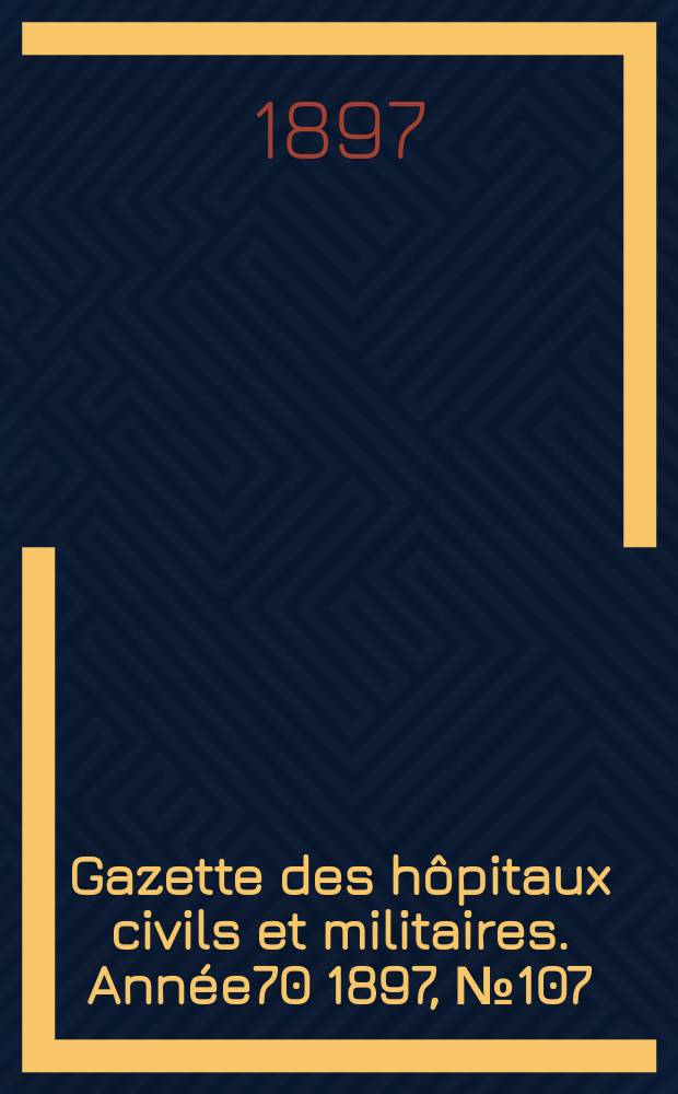 Gazette des hôpitaux civils et militaires. Année70 1897, №107