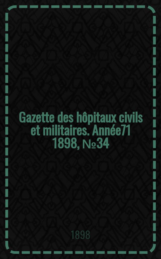 Gazette des hôpitaux civils et militaires. Année71 1898, №34