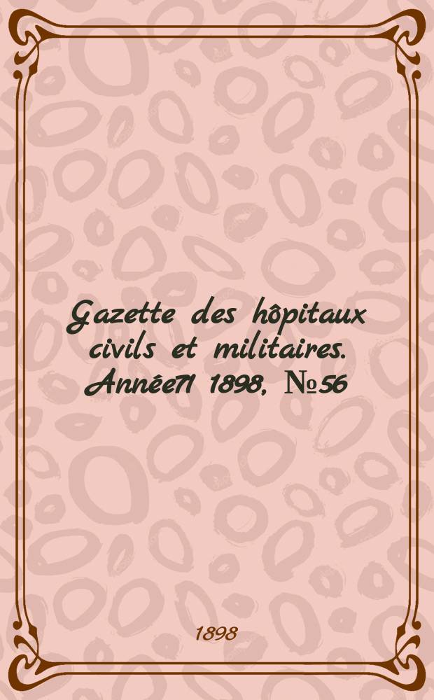 Gazette des hôpitaux civils et militaires. Année71 1898, №56