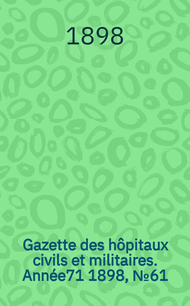 Gazette des hôpitaux civils et militaires. Année71 1898, №61