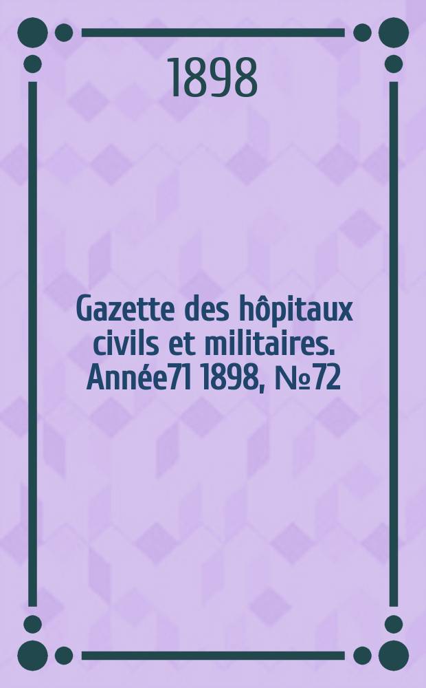 Gazette des hôpitaux civils et militaires. Année71 1898, №72