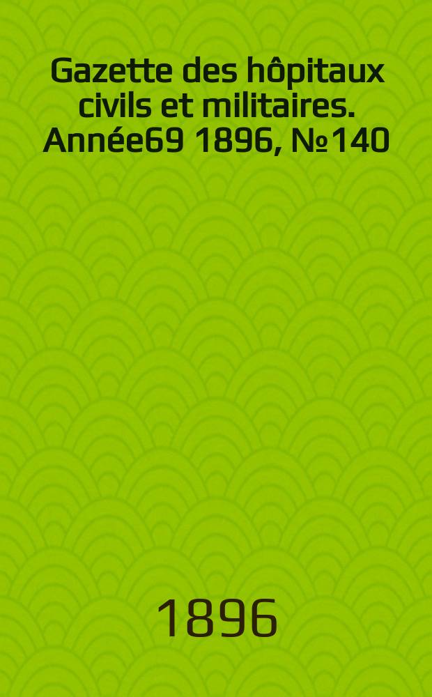 Gazette des hôpitaux civils et militaires. Année69 1896, №140