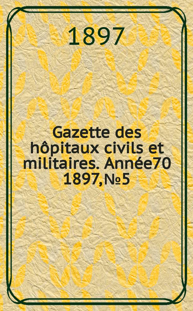 Gazette des hôpitaux civils et militaires. Année70 1897, №5