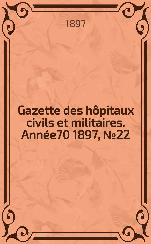 Gazette des hôpitaux civils et militaires. Année70 1897, №22