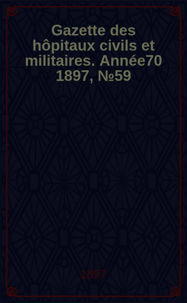 Gazette des hôpitaux civils et militaires. Année70 1897, №59