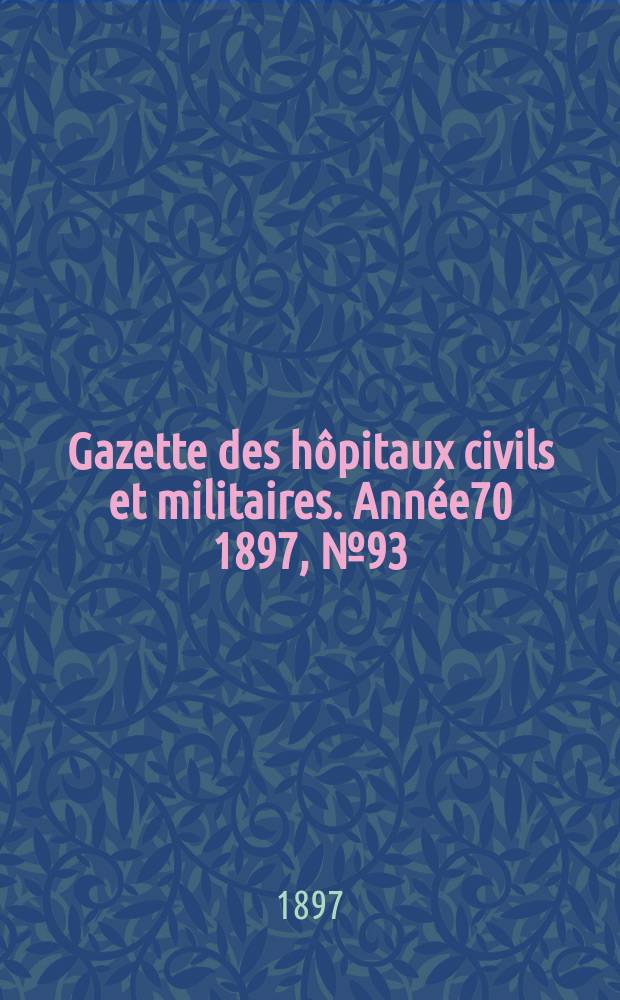 Gazette des hôpitaux civils et militaires. Année70 1897, №93