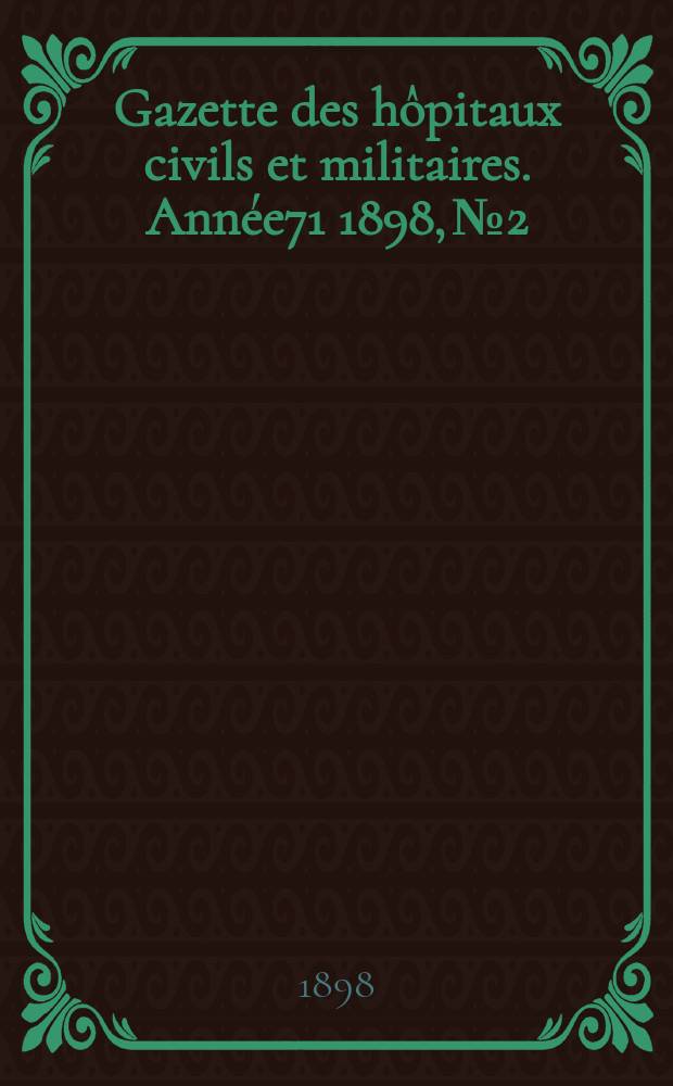 Gazette des hôpitaux civils et militaires. Année71 1898, №2