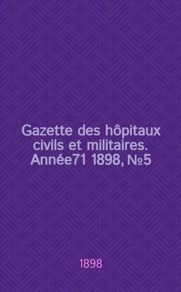 Gazette des hôpitaux civils et militaires. Année71 1898, №5