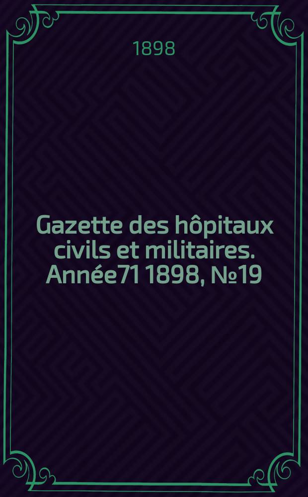 Gazette des hôpitaux civils et militaires. Année71 1898, №19