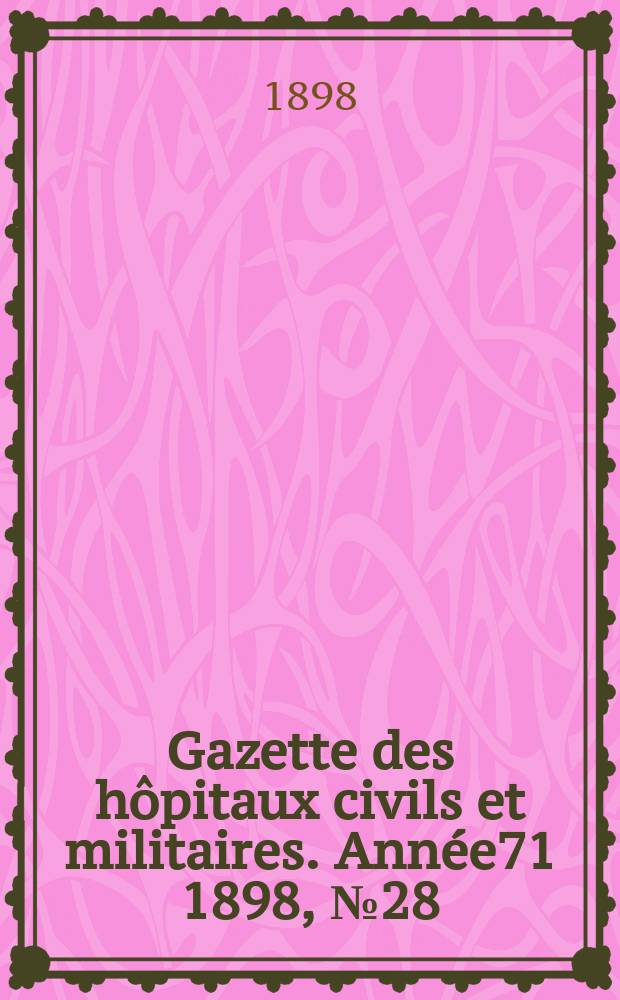 Gazette des hôpitaux civils et militaires. Année71 1898, №28