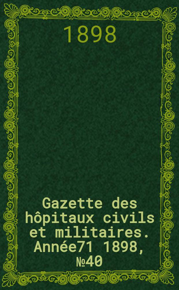 Gazette des hôpitaux civils et militaires. Année71 1898, №40