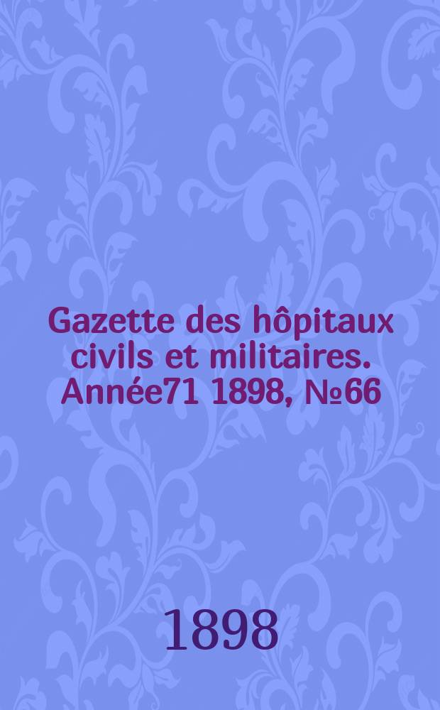 Gazette des hôpitaux civils et militaires. Année71 1898, №66