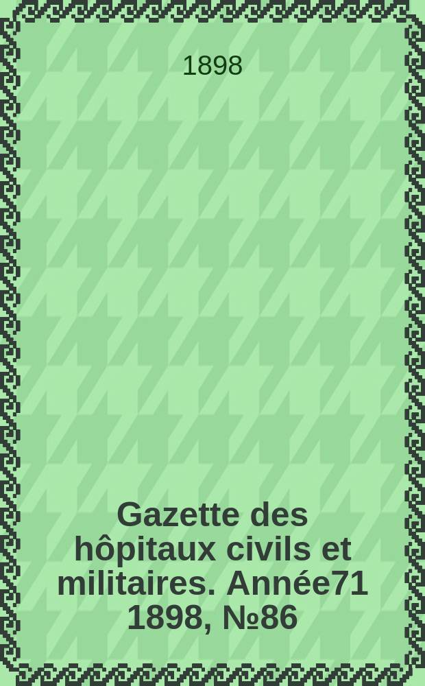Gazette des hôpitaux civils et militaires. Année71 1898, №86