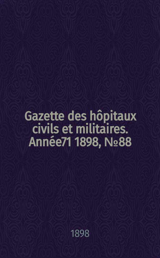 Gazette des hôpitaux civils et militaires. Année71 1898, №88