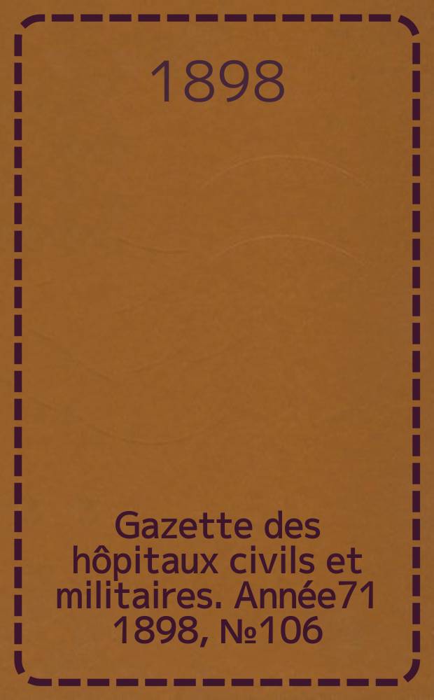 Gazette des hôpitaux civils et militaires. Année71 1898, №106