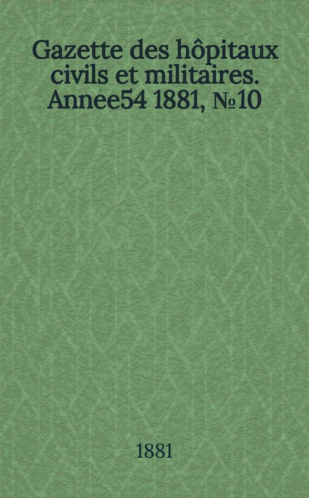 Gazette des hôpitaux civils et militaires. Année54 1881, №10