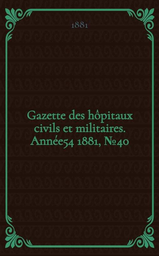 Gazette des hôpitaux civils et militaires. Année54 1881, №40