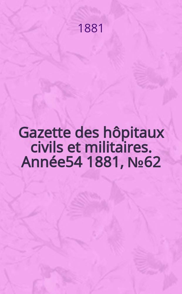 Gazette des hôpitaux civils et militaires. Année54 1881, №62