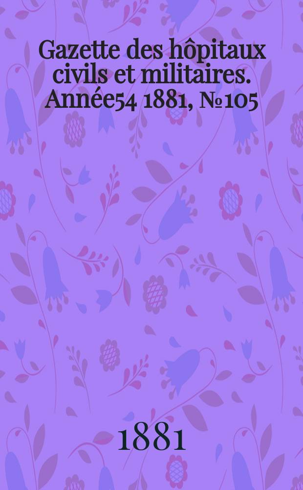 Gazette des hôpitaux civils et militaires. Année54 1881, №105